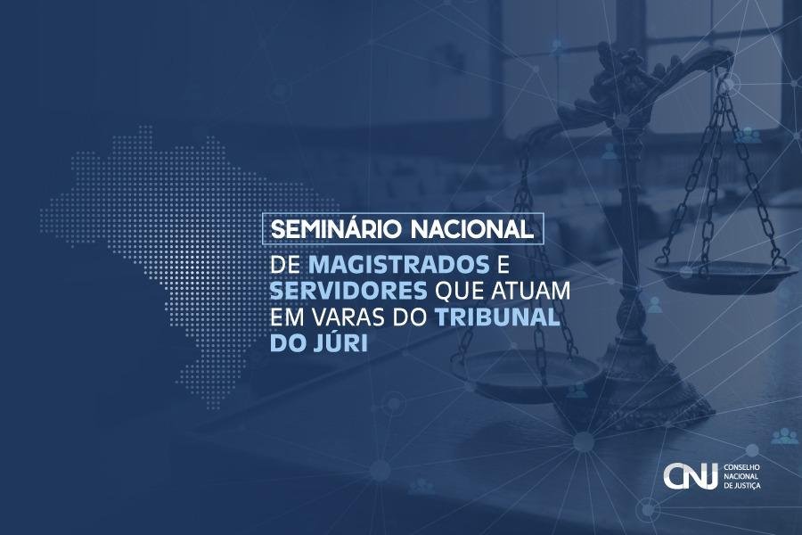 CNJ marca para 22 e 23 de setembro seminário nacional sobre prova, quesitação e nulidades no Tribunal do Júri